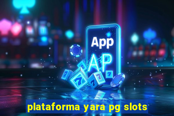 plataforma yara pg slots